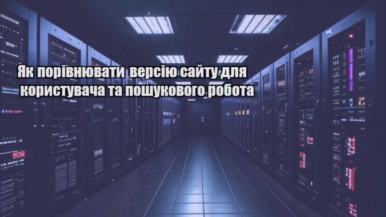 yak porivnyuvaty versiyu sajtu dlya korystuvacha ta poshukovogo robota